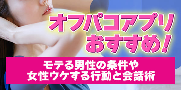 オフパコアプリおすすめ！モテる男性の条件や女性ウケする行動と会話術